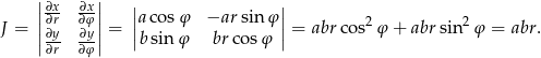  | | | | ||∂∂xr ∂∂xφ|| |a cosφ −ar sin φ| 2 2 J = ||∂y ∂y|| = ||bsinφ brcos φ || = abr cos φ + abrsin φ = abr. ∂r ∂φ 