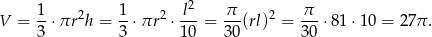  1 1 l2 π π V = -⋅ πr2h = --⋅πr2 ⋅---= ---(rl)2 = ---⋅81⋅ 10 = 27π . 3 3 10 30 30 