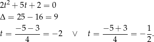 2t2 + 5t+ 2 = 0 Δ = 25 − 16 = 9 −-5-−-3 −-5-+-3 1- t = 4 = − 2 ∨ t = 4 = − 2. 