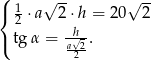 ( √ -- √ -- { 1⋅ a 2⋅h = 20 2 2 -h- ( tg α = a√2. 2 