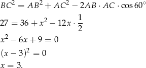  2 2 2 ∘ BC = AB + AC − 2AB ⋅AC ⋅cos6 0 2 1 27 = 36+ x − 12x ⋅-- 2 2 x − 6x + 9 = 0 (x − 3)2 = 0 x = 3. 