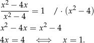  2 x--−-4x- = 1 / ⋅(x2 − 4) x2 − 4 x2 − 4x = x2 − 4 4x = 4 ⇐ ⇒ x = 1. 