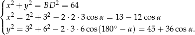 ( |{ x2 + y2 = BD 2 = 64 x2 = 22 + 32 − 2⋅ 2⋅3 cosα = 13 − 12 cosα |( 2 2 2 ∘ y = 3 + 6 − 2⋅ 3⋅6 cos(180 − α ) = 45+ 36co sα. 