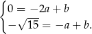 { 0 =√ -−2a + b − 15 = −a + b . 