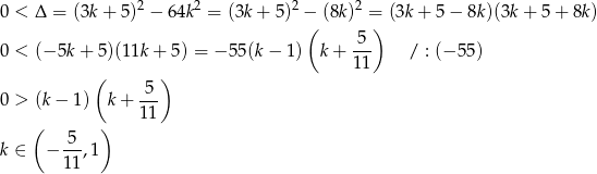  2 2 2 2 0 < Δ = (3k + 5) − 64k = (3k + 5) −( (8k) =)(3k + 5− 8k )(3k+ 5+ 8k) -5- 0 < (− 5k + 5)(11k + 5) = − 55(k− 1) k+ 11 / : (− 55) ( ) 0 > (k − 1) k + -5- 1 1 ( 5 ) k ∈ − --,1 11 