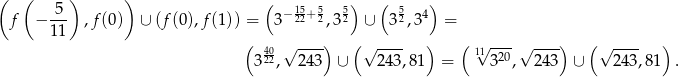 ( ( ) ) ( ) ( ) f − -5- ,f(0) ∪ (f (0),f(1)) = 3−1252+ 52,352 ∪ 3 52,34 = 11 ( 40 √ ---) ( √ ---- ) ( 1√1--- √ ----) (√ ---- ) 322, 243 ∪ 243,81 = 320, 243 ∪ 243,8 1 . 