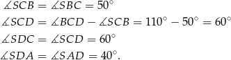  ∘ ∡SCB = ∡SBC = 50 ∡SCD = ∡BCD − ∡SCB = 110∘ − 50∘ = 60∘ ∘ ∡SDC = ∡SCD = 60 ∡SDA = ∡SAD = 40∘. 