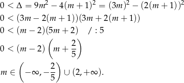  2 2 2 2 0 < Δ = 9m − 4(m + 1) = (3m ) − (2(m + 1)) 0 < (3m − 2 (m + 1))(3m + 2(m + 1)) 0 < (m − 2)(5(m + 2)) / : 5 2 0 < (m − 2) m + -- ( ) 5 2- m ∈ − ∞ ,− 5 ∪ (2 ,+∞ ). 