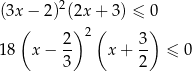  2 (3x − 2) (2x + 3) ≤ 0 ( 2 )2 ( 3) 18 x − -- x+ -- ≤ 0 3 2 