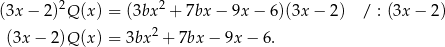  2 2 (3x − 2) Q (x) = (3bx + 7bx − 9x − 6 )(3x− 2) / : (3x − 2) (3x − 2)Q (x) = 3bx2 + 7bx − 9x − 6 . 