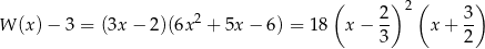  ( ) 2( ) W (x)− 3 = (3x − 2)(6x 2 + 5x− 6) = 18 x− 2- x + 3- 3 2 