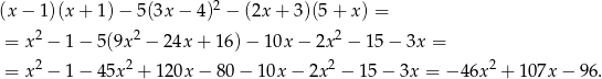 (x − 1)(x + 1) − 5(3x − 4)2 − (2x + 3)(5 + x ) = 2 2 2 = x − 1 − 5(9x − 24x + 16)− 10x − 2x − 15 − 3x = = x2 − 1 − 45x2 + 12 0x− 80− 10x − 2x 2 − 15 − 3x = − 46x2 + 107x − 96. 