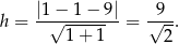  |1 − 1− 9| 9 h = --√-------- = √---. 1 + 1 2 