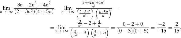  3 2 3n−2n3+4n2 --3n-−-2n--+-4n--- (-----)n3(-----)-- nl→im+∞ (2 − 3n 2)(4 + 5n ) = n→lim+ ∞ 2−-3n2 4+5n- = n2 n 3-− 2 + 4 = lim (---n2-)-(---n--)-= ---0−--2+--0---= −-2--= 2-. n→ + ∞ 2-− 3 4 + 5 (0 − 3)(0 + 5) − 15 15 n2 n 