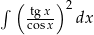 ∫ ( tgx )2 cosx dx 