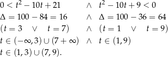  2 2 0 < t − 1 0t+ 21 ∧ t − 10t+ 9 < 0 Δ = 10 0− 84 = 16 ∧ Δ = 100 − 36 = 64 (t = 3 ∨ t = 7) ∧ (t = 1 ∨ t = 9) t ∈ (− ∞ ,3) ∪ (7+ ∞ ) ∧ t ∈ (1,9) t ∈ (1,3) ∪ (7,9). 