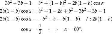 2 2 2 3b − 3b + 1 = b + (1− b) − 2b (1− b)cos α 2b(1 − b) cosα = b2 + 1− 2b+ b2 − 3b 2 + 3b− 1 2b(1 − b) cosα = −b 2 + b = b(1 − b) / : 2b(1− b) 1 cosα = -- ⇐ ⇒ α = 60∘. 2 