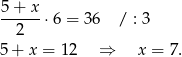  5+--x-⋅6 = 36 / : 3 2 5 + x = 12 ⇒ x = 7. 