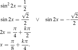  1 sin22x = -- √2-- √ -- --2- --2- sin2x = 2 ∨ sin 2x = − 2 π k π 2x = --+ --- 4 2 π- kπ- x = 8 + 4 . 