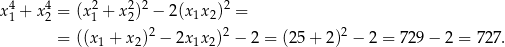  4 4 2 2 2 2 x1 + x2 = (x1 + x2) − 2 (x1x2) = = ((x + x )2 − 2x x )2 − 2 = (25 + 2)2 − 2 = 72 9− 2 = 727. 1 2 1 2 