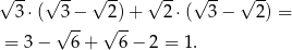 √ -- √ -- √ -- √ -- √ -- √ -- 3 ⋅( √3 −- √2)-+ 2 ⋅( 3− 2) = = 3− 6+ 6− 2 = 1. 