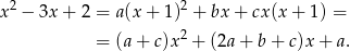  2 2 x − 3x + 2 = a (x+ 1) + bx + cx(x + 1) = = (a + c)x 2 + (2a + b + c)x + a. 