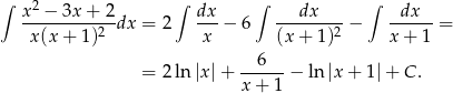 ∫ x2 − 3x + 2 ∫ dx ∫ dx ∫ dx ---------2-dx = 2 ---− 6 -------2-− ------= x(x + 1) x (x + 1) x + 1 --6--- = 2 ln |x|+ x+ 1 − ln|x + 1|+ C. 