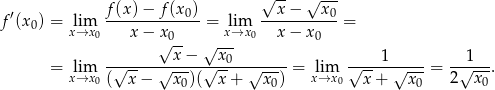  √ -- √ --- ′ f(x)−--f(x0)- --x-−---x0- f (x0) = xl→imx 0 x− x0 = lxi→mx0 x − x0 = √ -- √ --- = lim -√-----√-x−--√-x0--√-----= lim √---1-√----= -√1--. x→x 0 ( x− x0)( x + x0) x→x 0 x+ x0 2 x0 