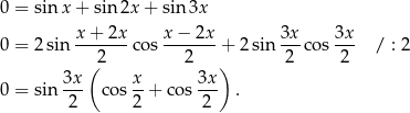 0 = sin x + sin2x + sin 3x x-+-2x- x−--2x- 3x- 3x- 0 = 2sin 2 cos 2 + 2 sin 2 co s 2 / : 2 3x ( x 3x ) 0 = sin --- cos --+ cos --- . 2 2 2 