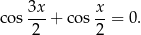  3x x cos ---+ c os--= 0. 2 2 