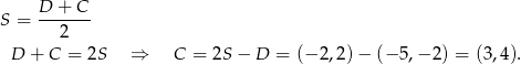 S = D--+-C- 2 D + C = 2S ⇒ C = 2S − D = (− 2,2) − (− 5,− 2) = (3 ,4 ). 