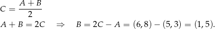  A + B C = ------- 2 A + B = 2C ⇒ B = 2C − A = (6,8)− (5,3) = (1,5). 