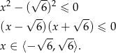  2 √ --2 x − (√ -6) ≤ 0√ -- (x− 6)(x + 6) ≤ 0 √ --√ -- x ∈ ⟨− 6, 6⟩. 