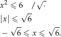 x 2 ≤ 6 / √ ⋅ √ -- |x| ≤ 6 √ -- √ -- − 6 ≤ x ≤ 6. 