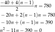 − 40 + 4 (n− 1) ----------------n = 780 2 − 20n + 2 (n− 1)n = 78 0 − 10n + (n − 1)n = 390 n 2 − 11n − 390 = 0 