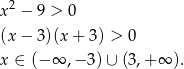  2 x − 9 > 0 (x − 3 )(x+ 3) > 0 x ∈ (−∞ ,− 3) ∪ (3,+ ∞ ). 