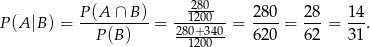  P(A ∩ B ) -280- 280 28 14 P(A |B) = ----------= 21802+00340-= ----= ---= ---. P(B ) 1200 620 62 31 
