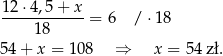 12 ⋅4,5+ x ------------= 6 / ⋅18 18 54+ x = 108 ⇒ x = 54 zł. 