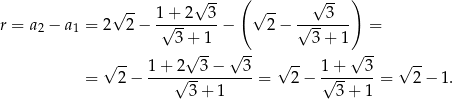  √ -- ( √ -- ) √ -- 1-+-2--3- √ -- ----3--- r = a2 − a1 = 2 2 − √ 3+ 1 − 2 − √ 3+ 1 = √ -- √ -- √ -- √ -- 1 + 2 3 − 3 √ -- 1 + 3 √ -- = 2 − ----√----------= 2− √-------= 2− 1. 3+ 1 3 + 1 