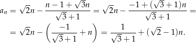  √ -- √ -- √ -- n-−-1-+---3n- √ -- −-1+--(--3+-1-)n- an = 2n − √ 3+ 1 = 2n − √ 3-+ 1 = √ -- ( ) √ -- = 2n − √-−-1---+ n = √-1----+ ( 2− 1)n. 3 + 1 3+ 1 