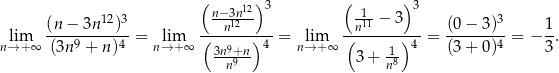  ( 12)3 ( ) 3 (n − 3n 12)3 n−3nn12-- 1n11-− 3 (0 − 3)3 1 lim ----9-----4-= lim -(------)4 = lim (-------)4- = -------4 = − -. n→ +∞ (3n + n) n→ +∞ 3n9+n- n→+ ∞ 3+ 1- (3 + 0) 3 n9 n8 