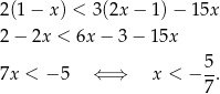 2(1 − x ) < 3(2x − 1) − 15x 2 − 2x < 6x − 3 − 15x 5 7x < − 5 ⇐ ⇒ x < − -. 7 