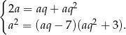 { 2a = aq+ aq2 2 2 a = (aq− 7)(aq + 3). 