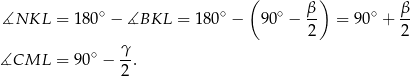  ( ) ∡NKL = 180∘ − ∡BKL = 180∘ − 90∘ − β- = 9 0∘ + β- 2 2 ∘ γ- ∡CML = 90 − 2 . 