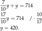 7-y + y = 714 10 17 10 10y = 714 / ⋅ 17- y = 420. 