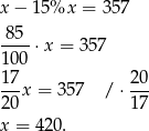 x− 15%x = 35 7 8-5- 100 ⋅x = 357 17 20 --x = 357 /⋅ --- 20 17 x = 420. 