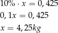 10% ⋅x = 0,4 25 0,1x = 0,425 x = 4,25kg 