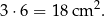 3⋅6 = 18 cm 2. 