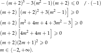  3 2 − (m + 2[) − 3(m − 1)(m + 2]) ≤ 0 / ⋅(− 1) (m + 2) (m + 2)2 + 3 (m2 − 1) ≥ 0 [ ] (m + 2) m 2 + 4m + 4 + 3m 2 − 3 ≥ 0 [ 2 ] (m + 2) 4m + 4m + 1 ≥ 0 2 (m + 2)(2m + 1) ≥ 0 m ∈ ⟨− 2 ,+ ∞ ). 