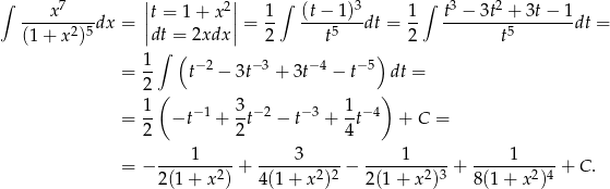 ∫ 7 || 2|| ∫ 3 ∫ 3 2 ---x-----dx = |t = 1+ x |= 1- (t−-1)-dt = 1- t--−-3t-+--3t−-1-dt = (1+ x 2)5 |dt = 2xdx | 2 t5 2 t5 1∫ ( − 2 − 3 − 4 − 5) = -- t − 3t + 3t − t dt = 2( ) = 1- −t −1 + 3-t−2 − t−3 + 1t− 4 + C = 2 2 4 1 3 1 1 = − -------2--+ -------2-2-− -------2-3 + -------2-4-+ C . 2(1+ x ) 4(1 + x ) 2(1+ x ) 8(1 + x ) 